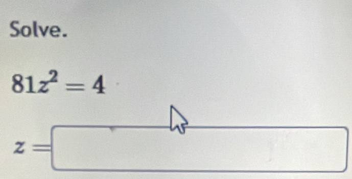 Solve.
81z^2=4
z=□