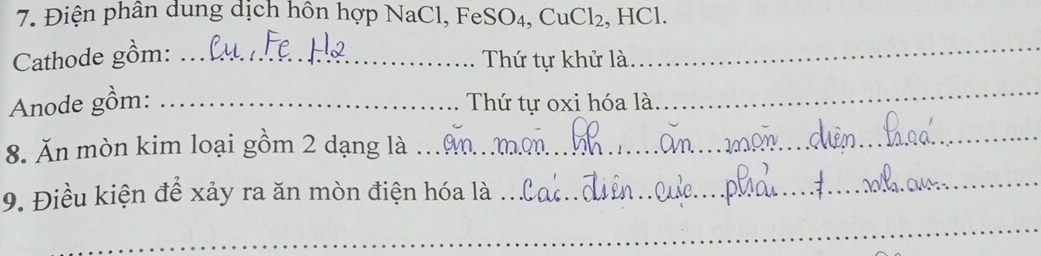 Điện phân dung dịch hôn hợp NaCl, FeSO₄, CuCl₂, HCl. 
Cathode gồm:_ 
Thứ tự khử là. 
_ 
Anode gồm: _Thứ tự oxi hóa là. 
_ 
8. Ăn mòn kim loại gồm 2 dạng là 
_ 
9. Điều kiện để xảy ra ăn mòn điện hóa là 
_ 
_