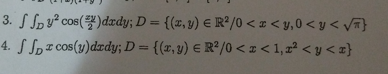 ∈tlimits f_Dy^2cos ( xy/2 )dxdy; D= (x,y)∈ R^2/0
4. ∈tlimits ∈t _Dxcos (y)dxdy; D= (x,y)∈ R^2/0