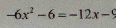 -6x^2-6=-12x-9