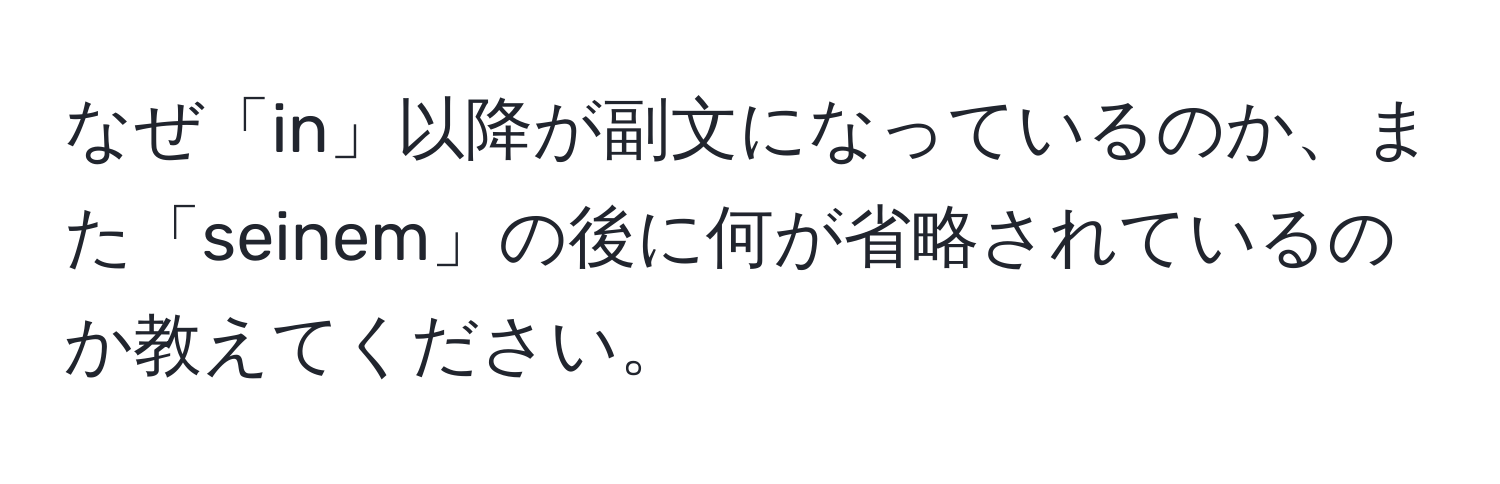 なぜ「in」以降が副文になっているのか、また「seinem」の後に何が省略されているのか教えてください。