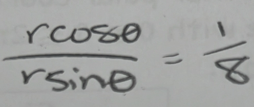  rcos θ /rsin θ  = 1/8 