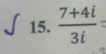 ∈t 15. (7+4i)/3i 