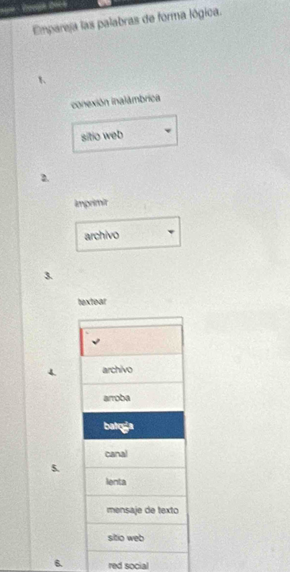 Empareja las palabras de forma lógica. 
conexión inalámbrica 
sitio web 
2. 
imprimir 
archivo 
3. 
textear 
5. 
6. red social