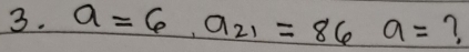 a=6, a_21=86 a= ?