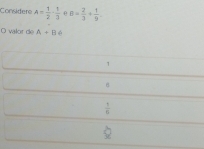 Considere A= 1/2 ·  1/3  θ B= 2/3 + 1/9 . 
O valor de A+Bphi
1
B
 1/6 