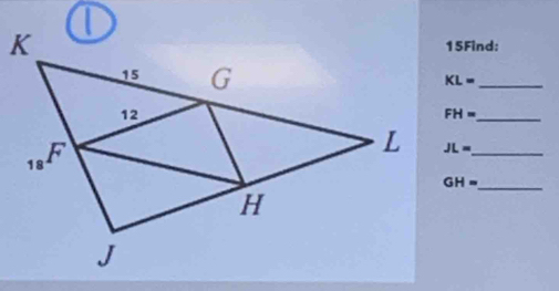 15Find:
KL= _
FH= _
JL= _ 
GH= _