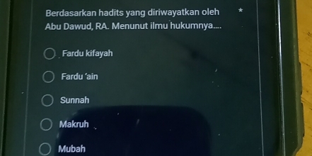 Berdasarkan hadits yang diriwayatkan oleh
Abu Dawud, RA. Menunut ilmu hukumnya....
Fardu kifayah
Fardu ‘ain
Sunnah
Makruh
Mubah