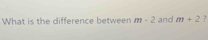 What is the difference between m-2 and m+2 ?