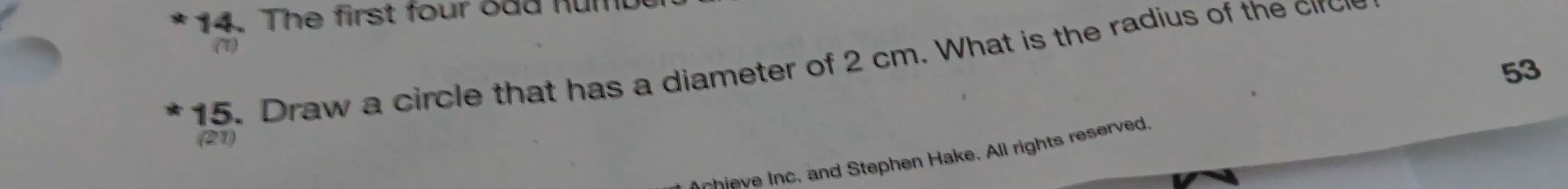The first four oad hu m. 
(1) 
15. Draw a circle that has a diameter of 2 cm. What is the radius of the circ 
53 
(21) 
hie e inc, and Stephen Hake, All rights reserved.