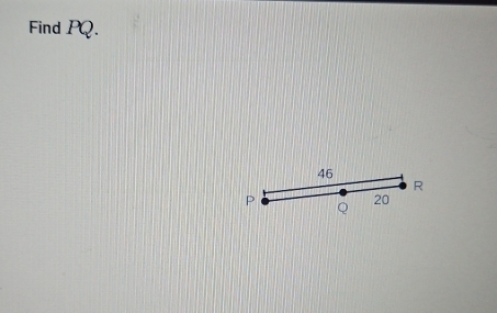 Find PQ.
46
R
P Q
20