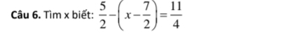 Tìm x biết:  5/2 -(x- 7/2 )= 11/4 