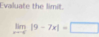 Evaluate the limit.
limlimits _xto -6|9-7x|=□