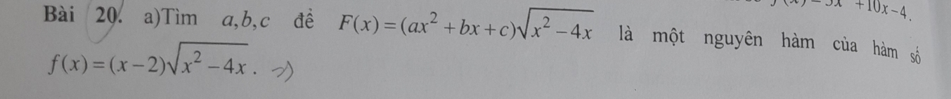 x)-3x+10x-4. 
Bài 20. a)Tìm a, b, c đề F(x)=(ax^2+bx+c)sqrt(x^2-4x) là một nguyên hàm của hàm số
f(x)=(x-2)sqrt(x^2-4x).