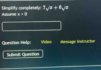 Simplify completely: 7surd x+6surd x
Assume x>0
Question Help: Video Message instructor 
Submit Question