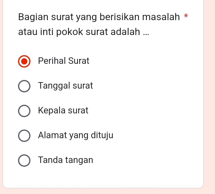 Bagian surat yang berisikan masalah *
atau inti pokok surat adalah ...
Perihal Surat
Tanggal surat
Kepala surat
Alamat yang dituju
Tanda tangan