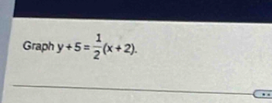 Graph y+5= 1/2 (x+2).