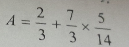 A= 2/3 + 7/3 *  5/14 