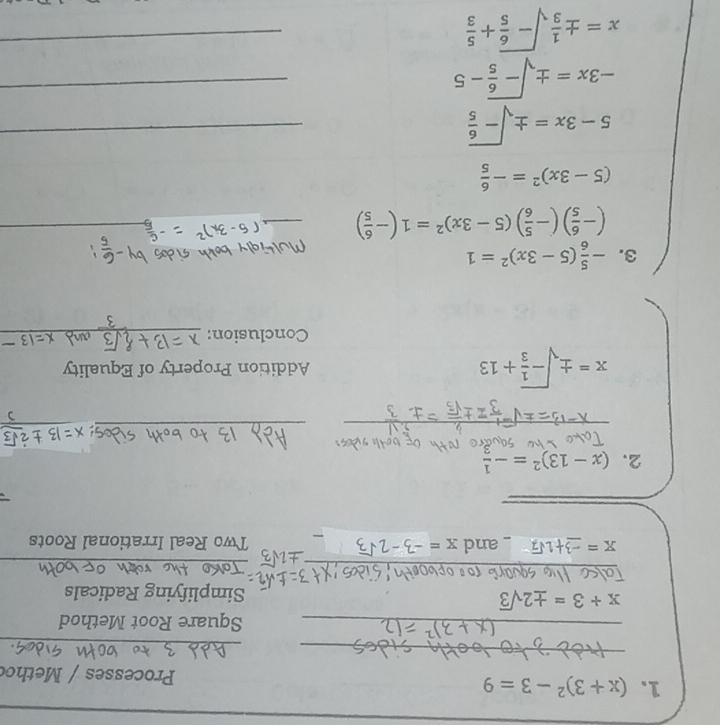 (x+3)^2-3=9 Processes / Metho 
__ 
_ 
_Square Root Method
x+3=± 2sqrt(3)
Simplifying Radicals 
_ 
_
x= __and x= Two Real Irrational Roots 
2. (x-13)^2=- 1/3 
_
x=± sqrt(-frac 1)3+13 Addition Property of Equality 
Conclusion:_ 
_ 
3. - 5/6 (5-3x)^2=1
(- 6/5 )(- 5/6 )(5-3x)^2=1(- 6/5 )
_ 
_
(5-3x)^2=- 6/5 
5-3x=± sqrt(-frac 6)5
_
-3x=± sqrt(-frac 6)5-5
_
x=±  1/3 sqrt(-frac 6)5+ 5/3 
_