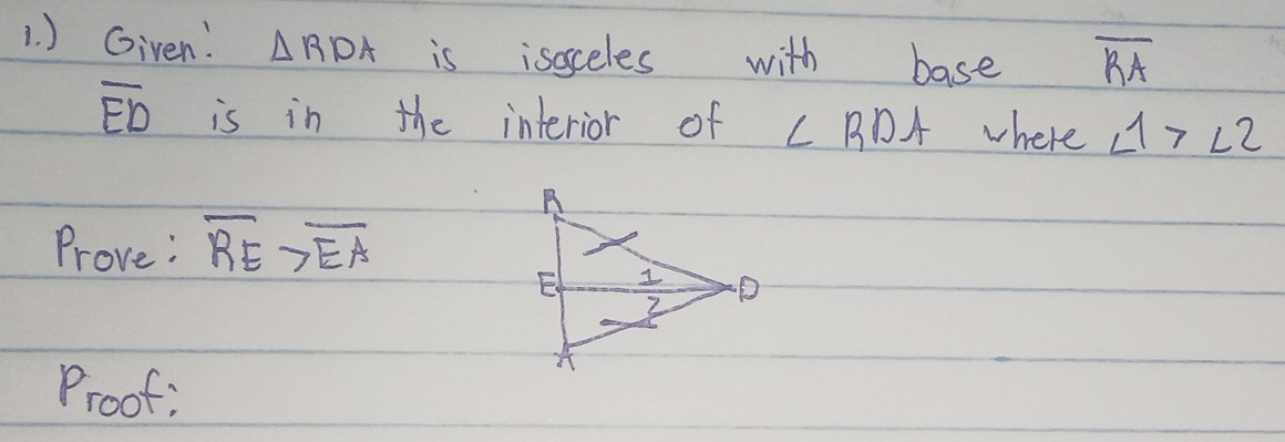 ) Given: △ RDA is isosceles with base overline RA
overline ED is in the interior of ∠ RDA where ∠ 1>∠ 2
Prove: overline RE>overline EA
Proof: