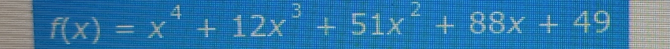 f(x)=x^4+12x^3+51x^2+88x+49