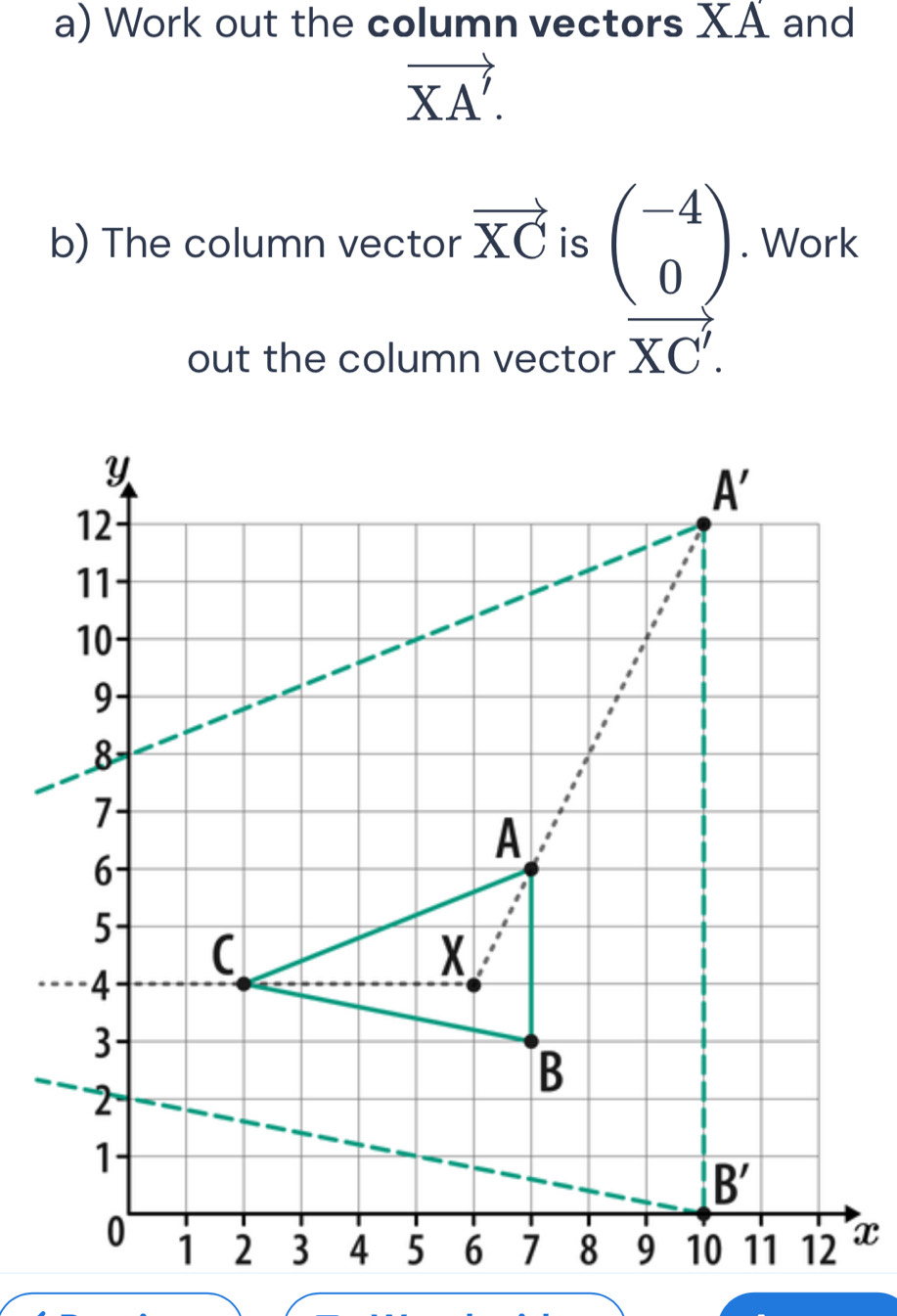 Work out the column vectors XA and
vector XA'.
beginarrayr beginpmatrix -4 0endpmatrix  rvector XC'endarray endarray
b) The column vector vector XC is . Work
out the column vector