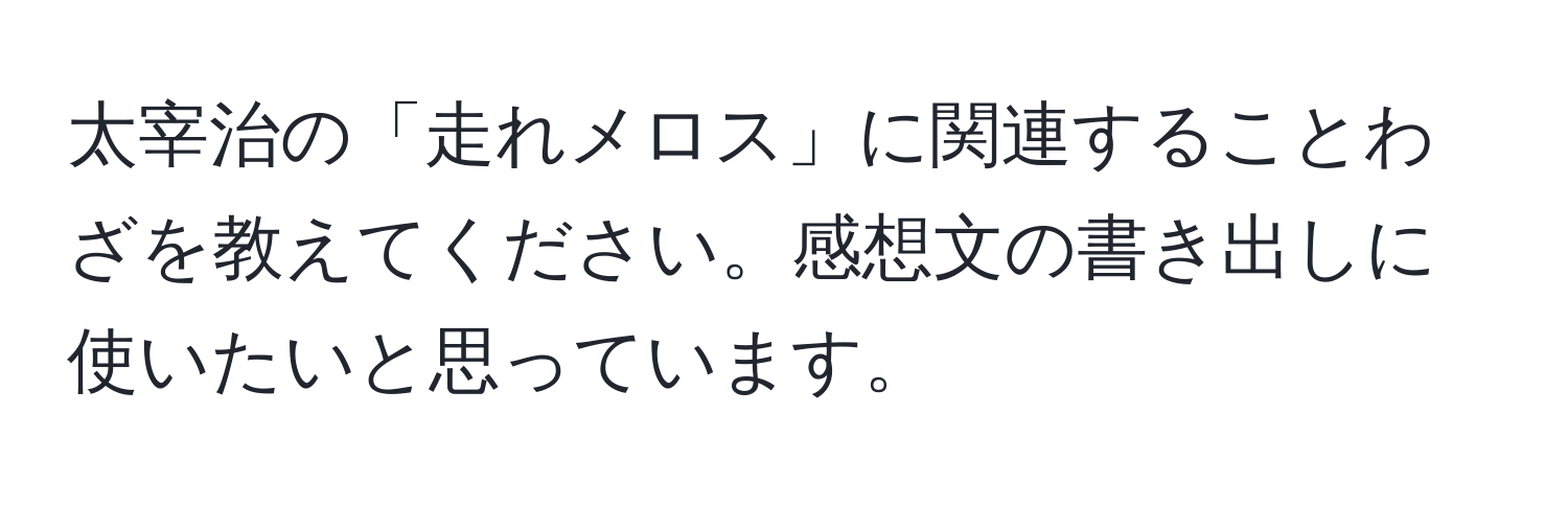 太宰治の「走れメロス」に関連することわざを教えてください。感想文の書き出しに使いたいと思っています。