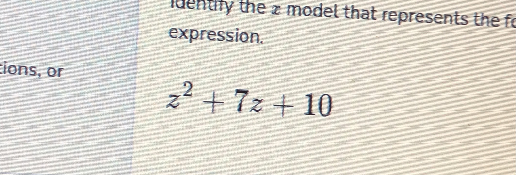 dentify the £ model that represents the fo 
expression. 
tions, or
z^2+7z+10