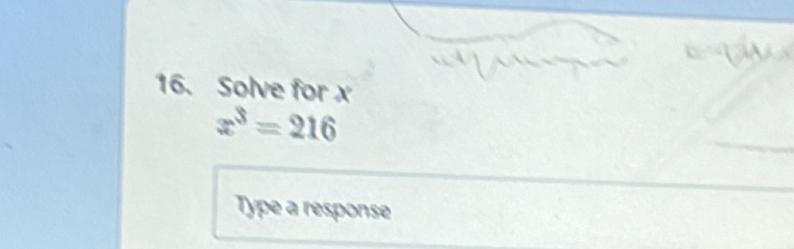 Solve for x
x^3=216
Type a response