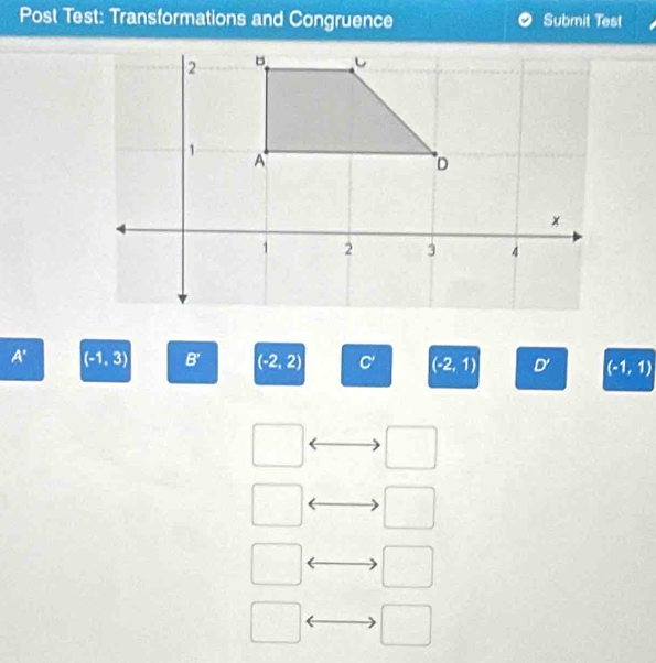 Post Test: Transformations and Congruence Submit Test
A' (-1,3) B' (-2,2) C' (-2,1) D' (-1,1)
□ 
□ 
□ 
□ 
□