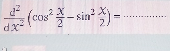  d^2/dx^2 (cos^2 x/2 -sin^2 x/2 )= _