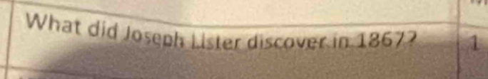 What did Joseph Lister discover in 1867? 1