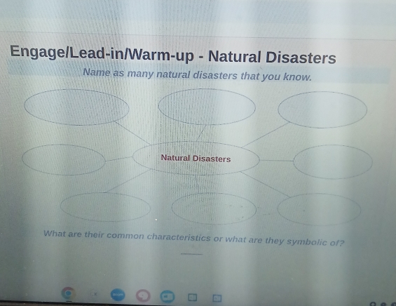 Engage/Lead-in/Warm-up - Natural Disasters 
Name as many natural disasters that you know. 
What are their common characteristics or what are they symbolic of?