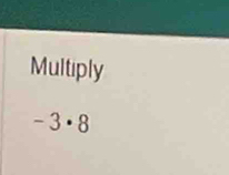 Multiply
-3· 8