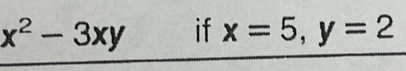 x^2-3xy
if x=5, y=2