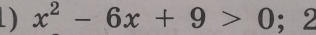 ) x^2-6x+9>0; 2