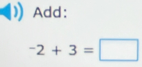 Add:
-2+3=□