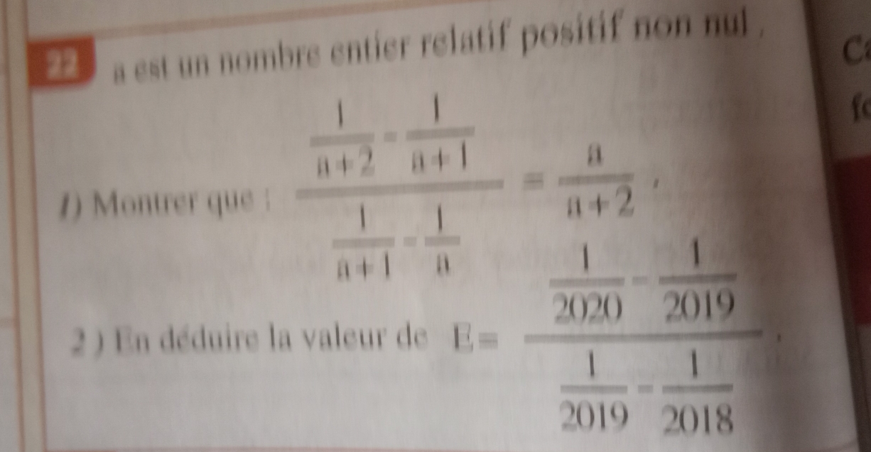 a est un nombre entier relatif positif non nul . 
C 
1) Montrer que : frac  1/n+2 - 1/n+1  1/n+1 - 1/n = a/n+2 ·
f 
2) En déduire la valeur de U=frac  1/2020 - 1/2019  1/2019 - 1/2018 