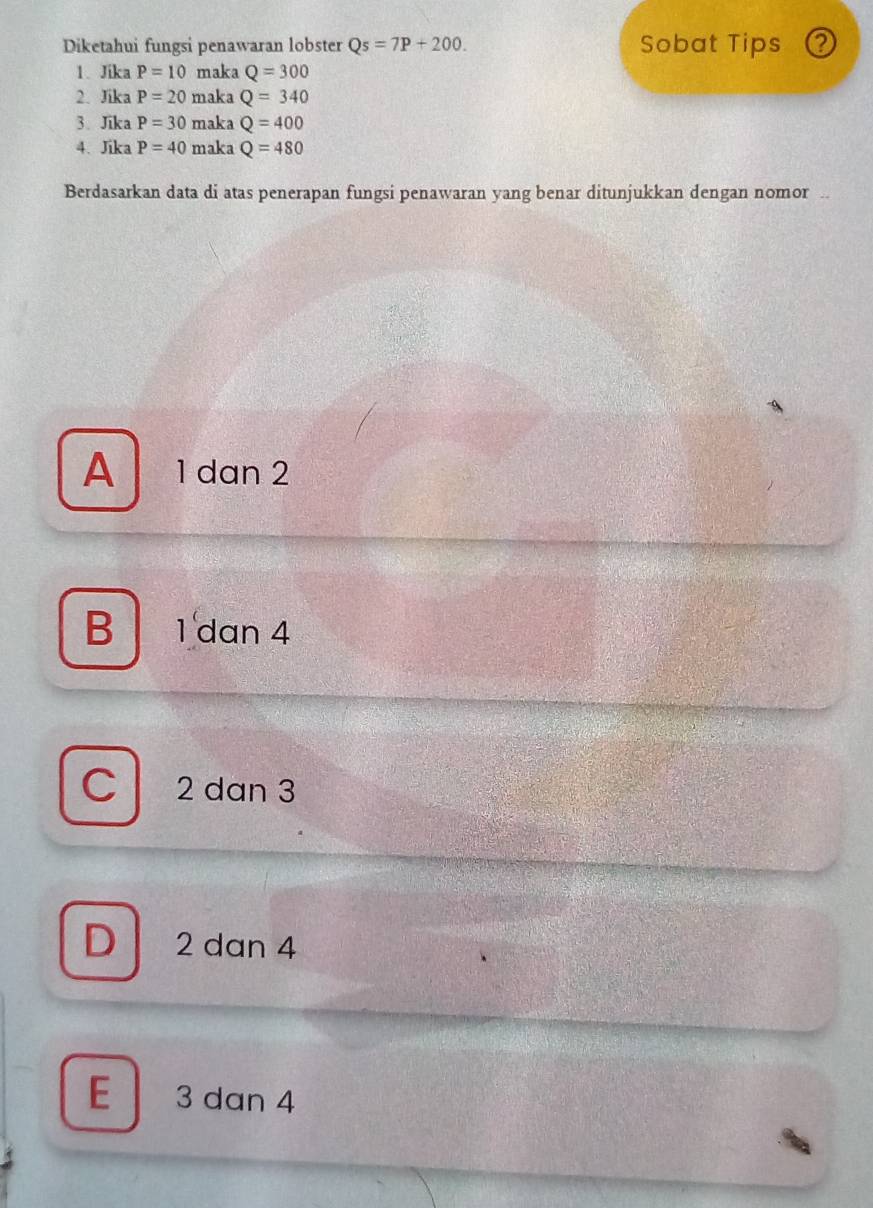 Diketahui fungsi penawaran lobster Qs=7P+200. Sobat Tips ②
1. Jika P=10 maka Q=300
2. Jika P=20 maka Q=340
3. Jika P=30 maka Q=400
4. Jika P=40 maka Q=480
Berdasarkan data di atas penerapan fungsi penawaran yang benar ditunjukkan dengan nomor a
A 1 dan 2
B 1 dan 4
C 2 dan 3
D 2 dan 4
E 3 dan 4
