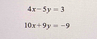 4x-5y=3
10x+9y=-9