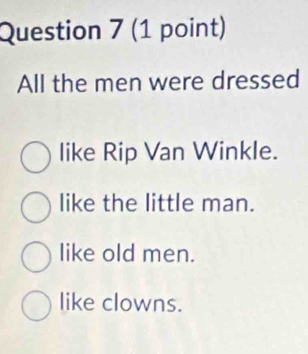 All the men were dressed
like Rip Van Winkle.
like the little man.
like old men.
like clowns.