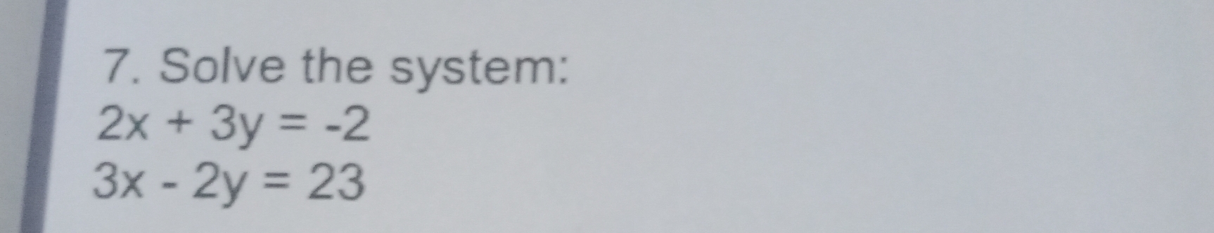 Solve the system:
2x+3y=-2
3x-2y=23