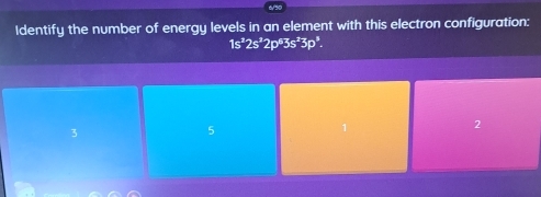 Identify the number of energy levels in an element with this electron configuration:
1s^22s^22p^63s^23p^3.
2
3
5
1