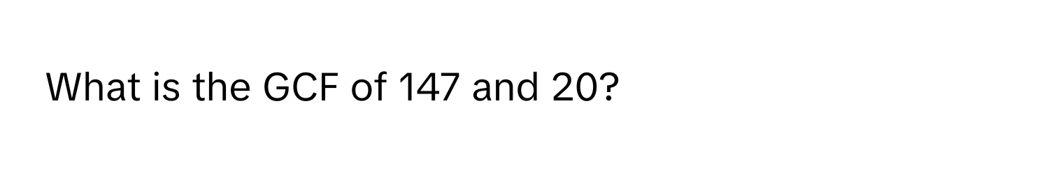 What is the GCF of 147 and 20?