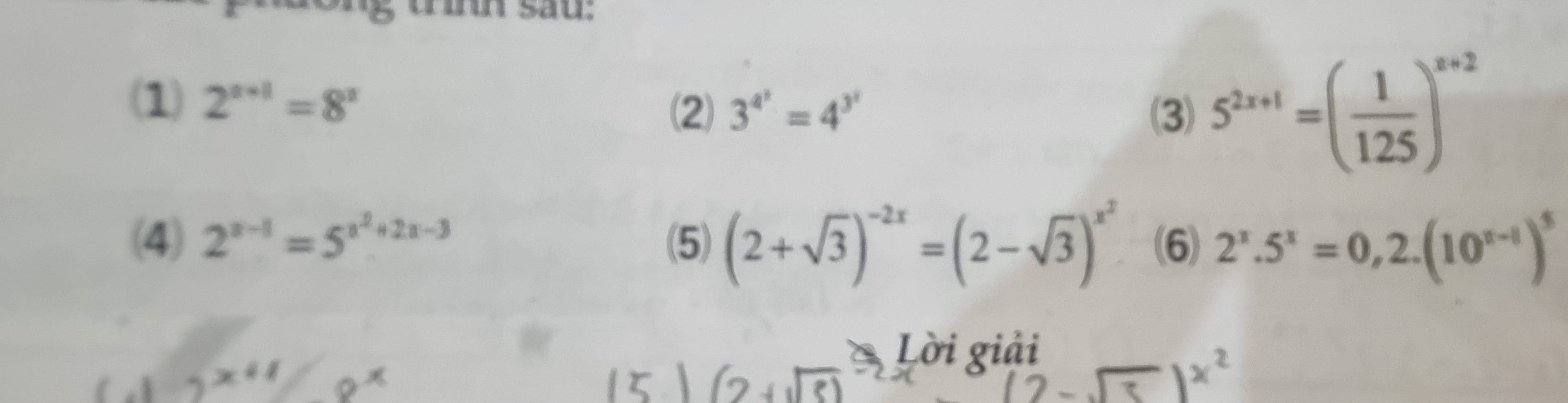 tnh sau: 
(2) (3) 5^(2x+1)=( 1/125 )^x+2
(1) 2^(x+1)=8^x 3^(4^3)=4^(3^1)
(4) 2^(x-1)=5^(x^2)+2x-3 (5) (2+sqrt(3))^-2x=(2-sqrt(3))^x^2 (6) 2^x.5^x=0,2.(10^(n-1))^5
Lời giải