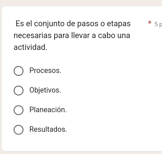 Es el conjunto de pasos o etapas 5 p
necesarias para llevar a cabo una
actividad.
Procesos.
Objetivos.
Planeación.
Resultados.