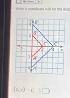 Limen 
White a coordinate rufe for the dilat
(x,y)to (□ ,□ )