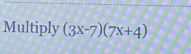 Multiply (3x-7)(7x+4)