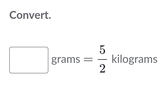 Convert.
□ □  grams = 5/2  kilograms