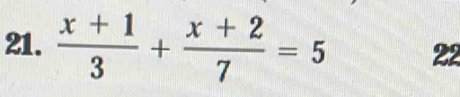  (x+1)/3 + (x+2)/7 =5 22